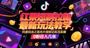 红果短剧拉新最新玩法教学，抖音玩法之高光片段标记实况实操，0粉日入几张-柯南聊项目