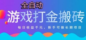 热门全自动打金游戏，日入1k，新手零基础长期可做稳定项目，可多开批量矩阵【揭秘】-柯南聊项目