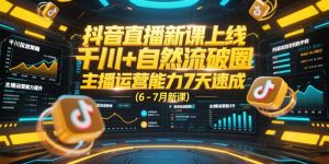 抖音直播新课上线，千川+自然流破圈，主播运营能力7天速成 (6-7月新课-柯南聊项目