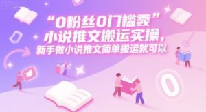 0 粉丝0门槛小说推文搬运实操，新手做小说推文简单搬运就可以-柯南聊项目