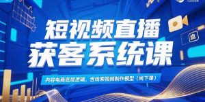 短视频直播获客系统课，内容电商底层逻辑，含线索视频制作模型(线下课-柯南聊项目
