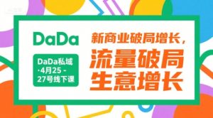 DaDa私域·4月25-27号线下课，新商业破局增长，流量破局，生意增长-柯南聊项目