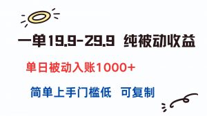 一单19.9-29.9 纯被动收益 单日被动入账1000+ 简单上手门槛低 可复制-柯南聊项目