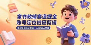 童书教辅赛道掘金，账号定位拍摄剪辑，爆款复制选品逻辑，从0到百万销量-柯南聊项目