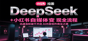 DeepSeek绘画+小红书自媒体变现全流程,迅速涨粉破千开启AI内容创作商业之路-柯南聊项目