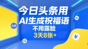 今日头条用AI生成祝福语，不用拍摄，不用露脸，3天8张+-柯南聊项目