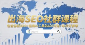 出海SEO社群课程，包含谷歌SEO+出海AI工具站从0开始+年中分享等-柯南聊项目