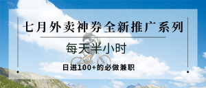 七月外卖神券全新推广系列；每天半小时，日进100+的必做兼职-柯南聊项目