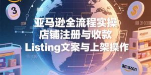 亚马逊全流程实操，店铺注册与收款，Listing文案与上架操作-柯南聊项目