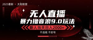 最新抖音无人直播撸音浪独家9.0玩法，防封智能黑科技，新手当天日入2000+-柯南聊项目