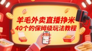 羊毛外卖直播挣米40个的保姆级玩法教程-柯南聊项目