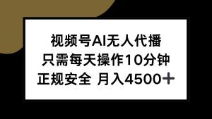 视频号AI无人代播，只需每天操作10分钟，正规安全，月入4500+-柯南聊项目