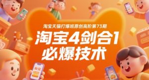 淘宝天猫打爆班原创高阶第73期，淘宝4剑合1必爆技术-柯南聊项目