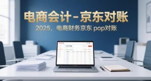 电商会计-京东对账2025，电商财务京东pop对账-柯南聊项目