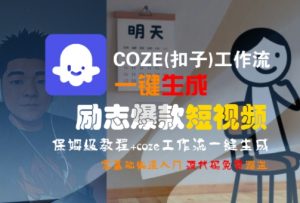 COZE(扣子)工作流一键生成励志爆款短视频，保姆级教程，零基础快速入门-柯南聊项目