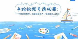 手绘视频号速成课：手绘内容制作，流量获取技巧，零基础月入过万-柯南聊项目