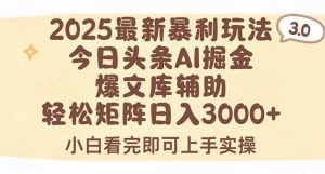 2025年今日头条最新暴利玩法3.0，一键生成爆款，轻松实现矩阵日入3000+-柯南聊项目