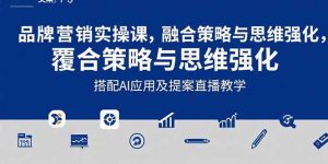 2025品牌营销实战课：覆盖文案设计写方案，搭配AI应用及提案直播教学-柯南聊项目