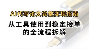 0投入月过万AI代写论文完整变现指南：从工具使用到稳定接单的全流程拆解-柯南聊项目