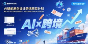 AI赋能原创设计跨境精英计划，聚焦Temu台运营与AI原创设计，助你实现跨境业务从0到1000的增长-柯南聊项目