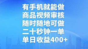 有手机就能做，商品视频审核，随时随地可做，二十秒钟一单，单日收益【揭秘】-柯南聊项目