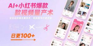 AI+小红书爆款视频量产术：全自动剪辑去重技术，矩阵账号日更百条-柯南聊项目