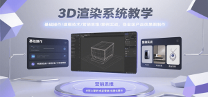 3D渲染系统教学，基础操作/建模技术/营销思维/案例实战，商业级产品效果图制作-柯南聊项目