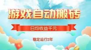 热门游戏自动搬砖，项目操作简单，日均收益1k+，稳定运行2年【揭秘】-柯南聊项目