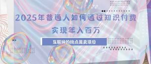 2025年普通人如何通过知识付费年薪百万，互联网的尽头是卖加盟卖项目-柯南聊项目