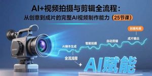 AI+视频拍摄与剪辑全流程：从创意到成片的完整AI视频制作能力(25节课-柯南聊项目