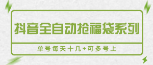 抖音全自动抢福袋系列，单号每天十几+可多号上-柯南聊项目