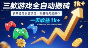 三款游戏全自动搬砖，一天收益1k+，长期稳定收益项目，零基础无脑操作【揭秘】-柯南聊项目