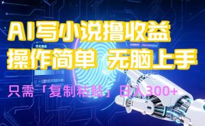 AI写小说爆火玩法，小白也能无脑操作，复制粘贴日入300+-柯南聊项目