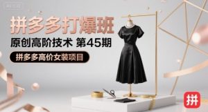 拼多多打爆班原创高阶技术第45期，拼多多高价女装项目-柯南聊项目