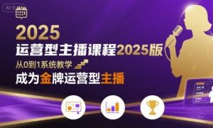 运营型主播课程2025版，从0到1教你成为金牌运营型主播-柯南聊项目