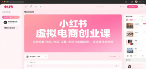 小红书虚拟电商创业课，系统拆解选品-内容-流量-变现，实现零成本变现-柯南聊项目