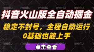抖音火山版全自动掘金，全程不封号自动操作，可复制放大操作，新手小白也能上手【揭秘】-柯南聊项目