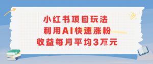 小红书商单项目新玩法，利用AI快速涨粉收益每月平均3W-柯南聊项目