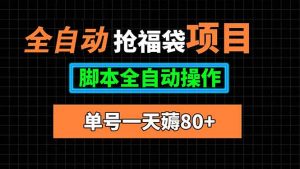 全自动抢福袋项目，单号一天80+脚本全自动操作-柯南聊项目