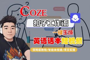 Coze扣子工作流一键生成英语话本短视频，保姆级教程-智能体搭建-项目实操-柯南聊项目