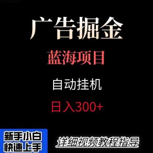 广告自动挂机掘金项目，小白轻松入手，迈出实现副业收入大于主业收入的一步-柯南聊项目