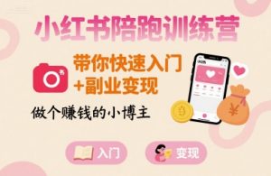 小红书陪跑训练营，带你快速入门+副业变现，做个賺钱的小博主-柯南聊项目