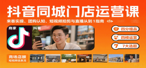 抖音同城门店运营课：来客实操、团购认知、短视频拍剪与直播从0到1指南-柯南聊项目