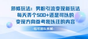 邪修玩法：男粉引流变现新玩法每天弄个5张还是可以的变现方向参考我以往的内容-柯南聊项目
