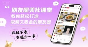 朋友圈美化课堂，教你轻松打造，吸睛又吸金的朋友圈，私域不看，变现少一半-柯南聊项目