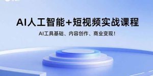 AI人工智能+短视频实战课程：AI工具基础、内容创作、商业变现！-柯南聊项目