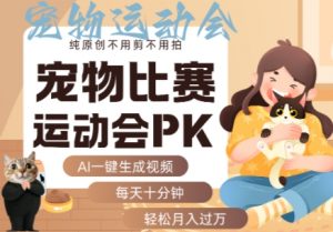 AI一键生成宠物比赛运动会PK视频，纯原创不用剪不用拍，每天十分钟，轻松月入过1W+-柯南聊项目