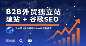 B2B外贸独立站建站+谷歌SEO，为外贸人精心打造的独立站获客教程-柯南聊项目