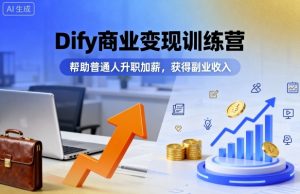 Dify商业变现训练营，帮助普通人升职加薪，获得副业收入-柯南聊项目