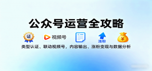 公众号运营全攻略：类型认证、联动视频号，内容输出、涨粉变现与数据分析-柯南聊项目